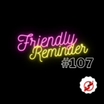 Friendly Reminder #107