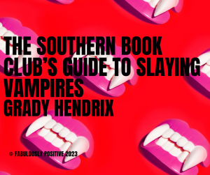 The Southern Book Club’s Guide to Slaying Vampires By: Grady Hendrix