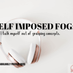 Self-Imposed Fog: How I Talk Myself Out of Grasping Concepts