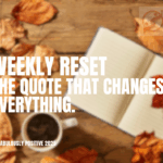 Weekly Reset: The Quote That Changes Everything.